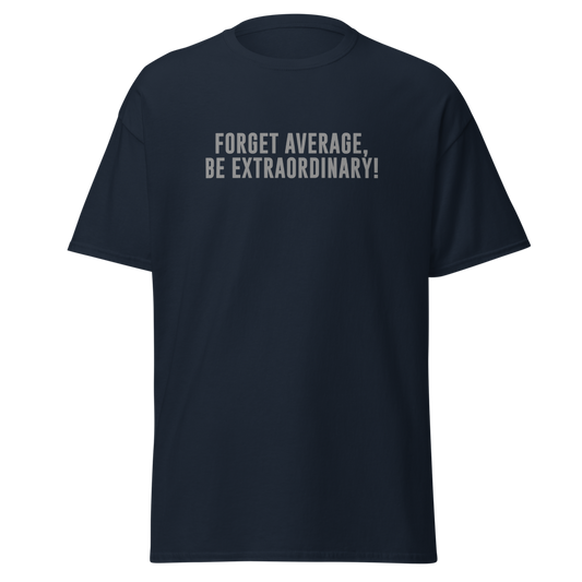 "Forget Average, Be Extraordinary!" printed on a navy unisex classic tee laying on a flat surface