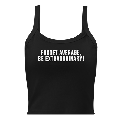"Forget Average, Be Extraordinary!" printed on a solid black blend women's micro-rib tanktop laying on a flat surface