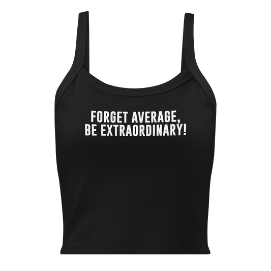 "Forget Average, Be Extraordinary!" printed on a solid black blend women's micro-rib tanktop laying on a flat surface