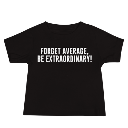"Forget Average, Be Extraordinary!" printed on a black baby jersey short sleeve tee laying on a flat surface