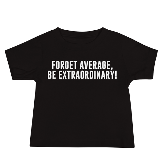 "Forget Average, Be Extraordinary!" printed on a black baby jersey short sleeve tee laying on a flat surface