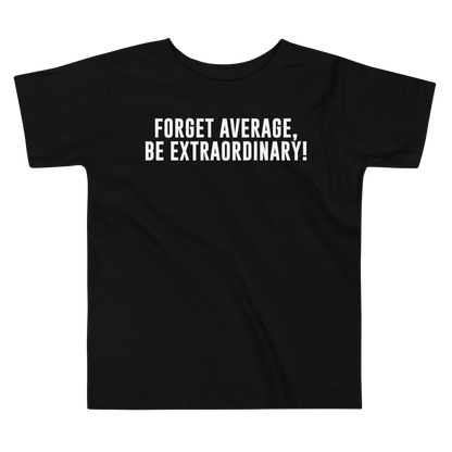 "Forget Average, Be Extraordinary!" printed on a black toddler short sleeve tee laying on a flat surface