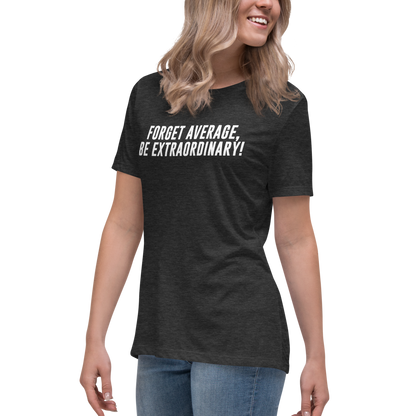 "Forget Average, Be Extraordinary!" printed on a dark grey heather women's relaxed t-shirt worn by a female