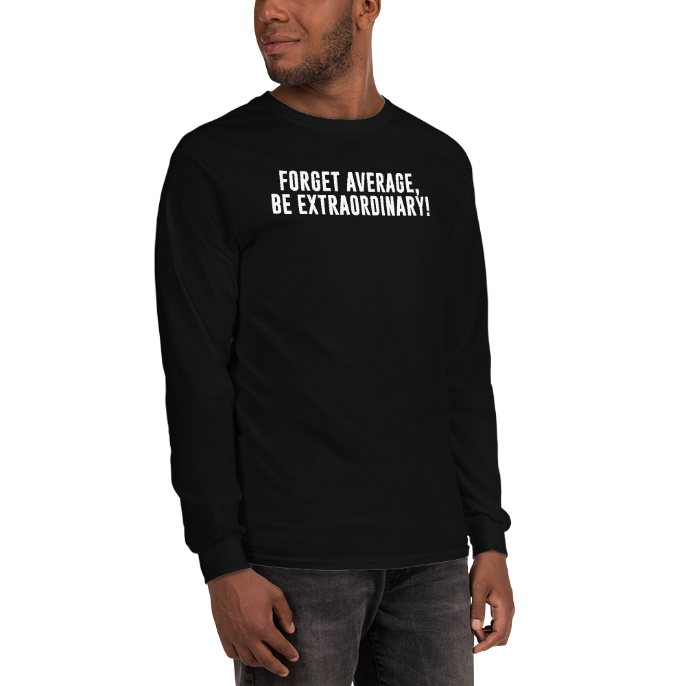 "Forget Average, Be Extraordinary!" printed on a black men's long sleeve shirt worn by a male