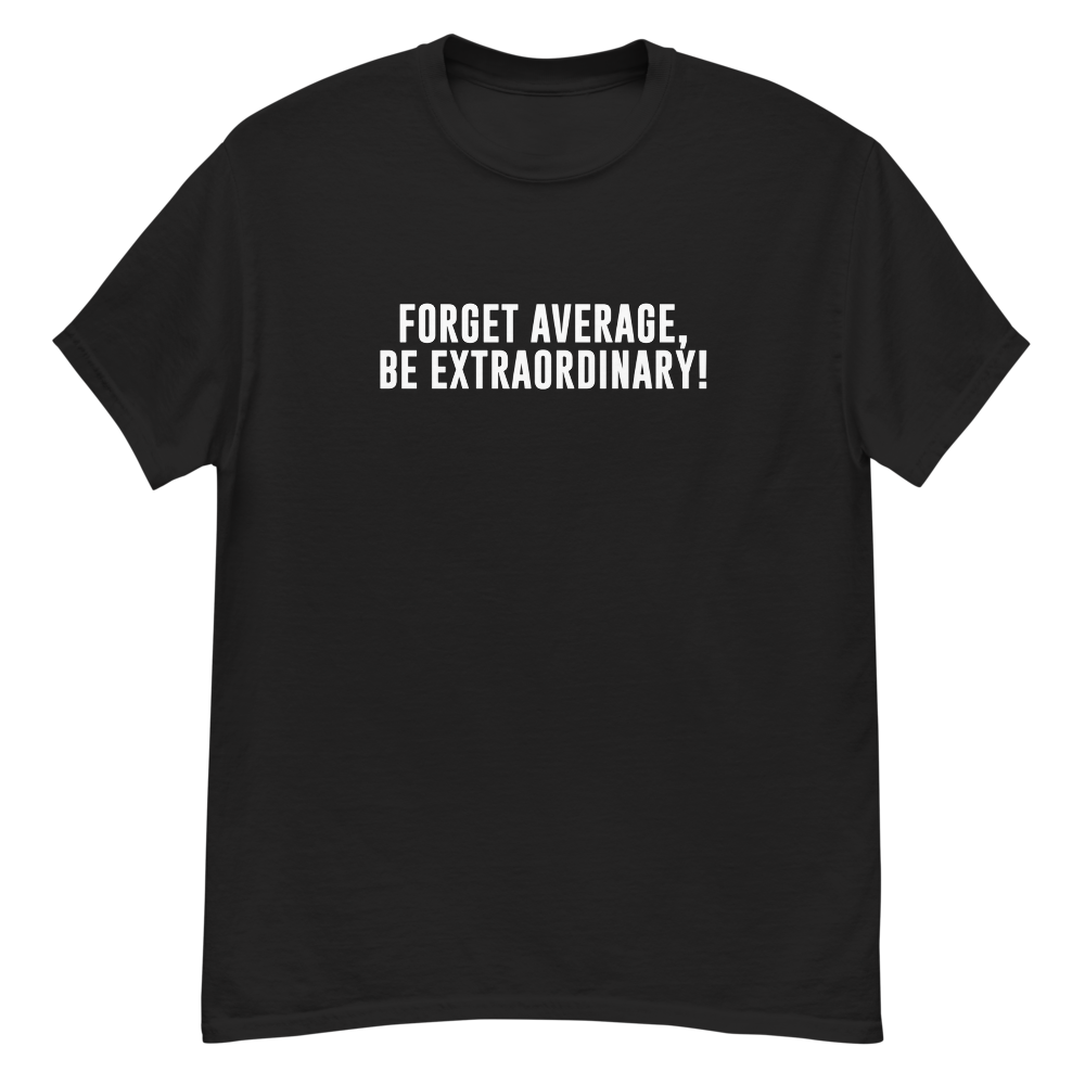 "Forget Average, Be Extraordinary!" printed on a black unisex classic tee laying on a flat surface