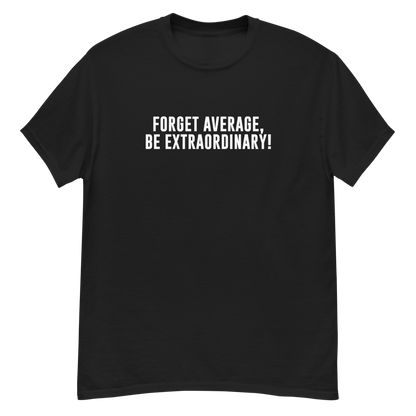 "Forget Average, Be Extraordinary!" printed on a black unisex classic tee laying on a flat surface