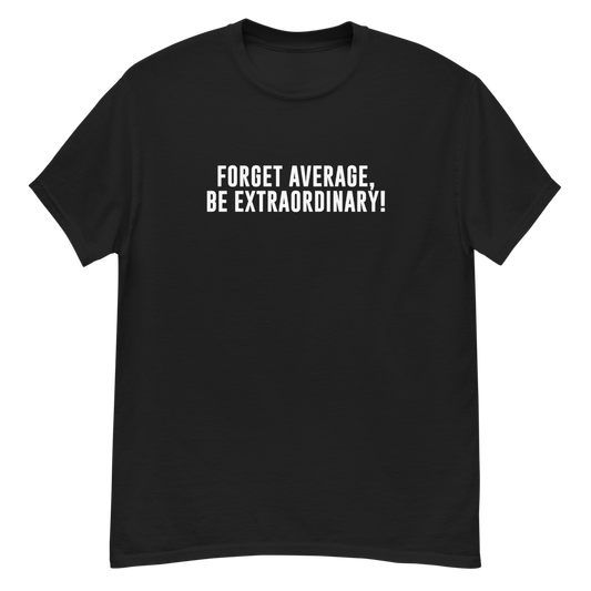 "Forget Average, Be Extraordinary!" printed on a black unisex classic tee laying on a flat surface