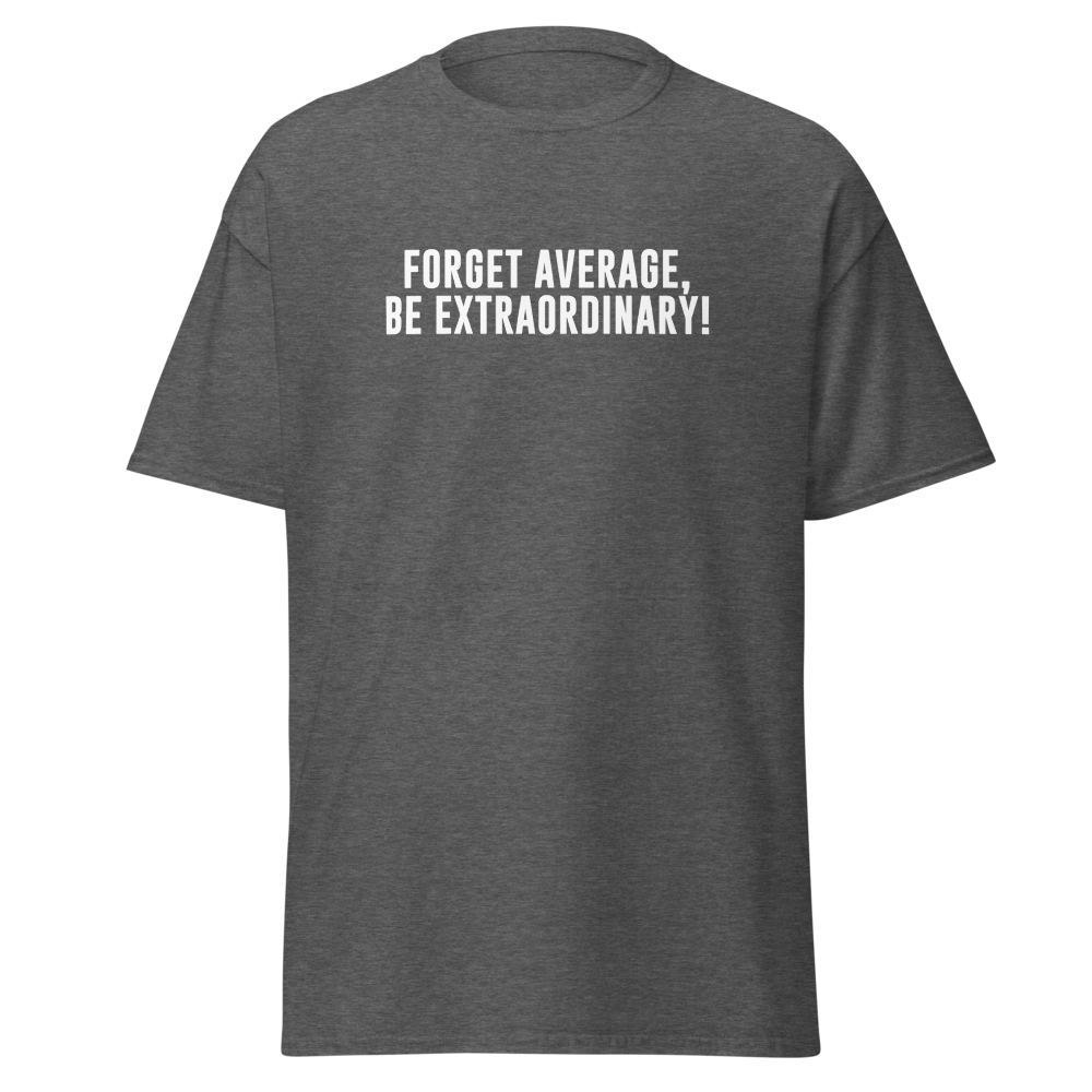 "Forget Average, Be Extraordinary!" printed on a dark heather on an invisible body