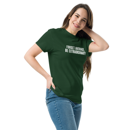 "Forget Average, Be Extraordinary!" printed on a forest green unisex classic tee worn by a female