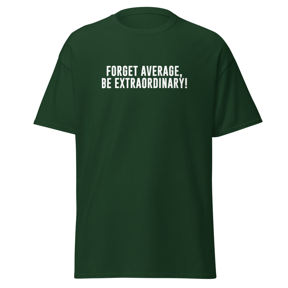 "Forget Average, Be Extraordinary!" printed on a forest green on an invisible body