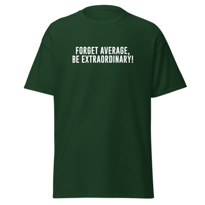 "Forget Average, Be Extraordinary!" printed on a forest green on an invisible body