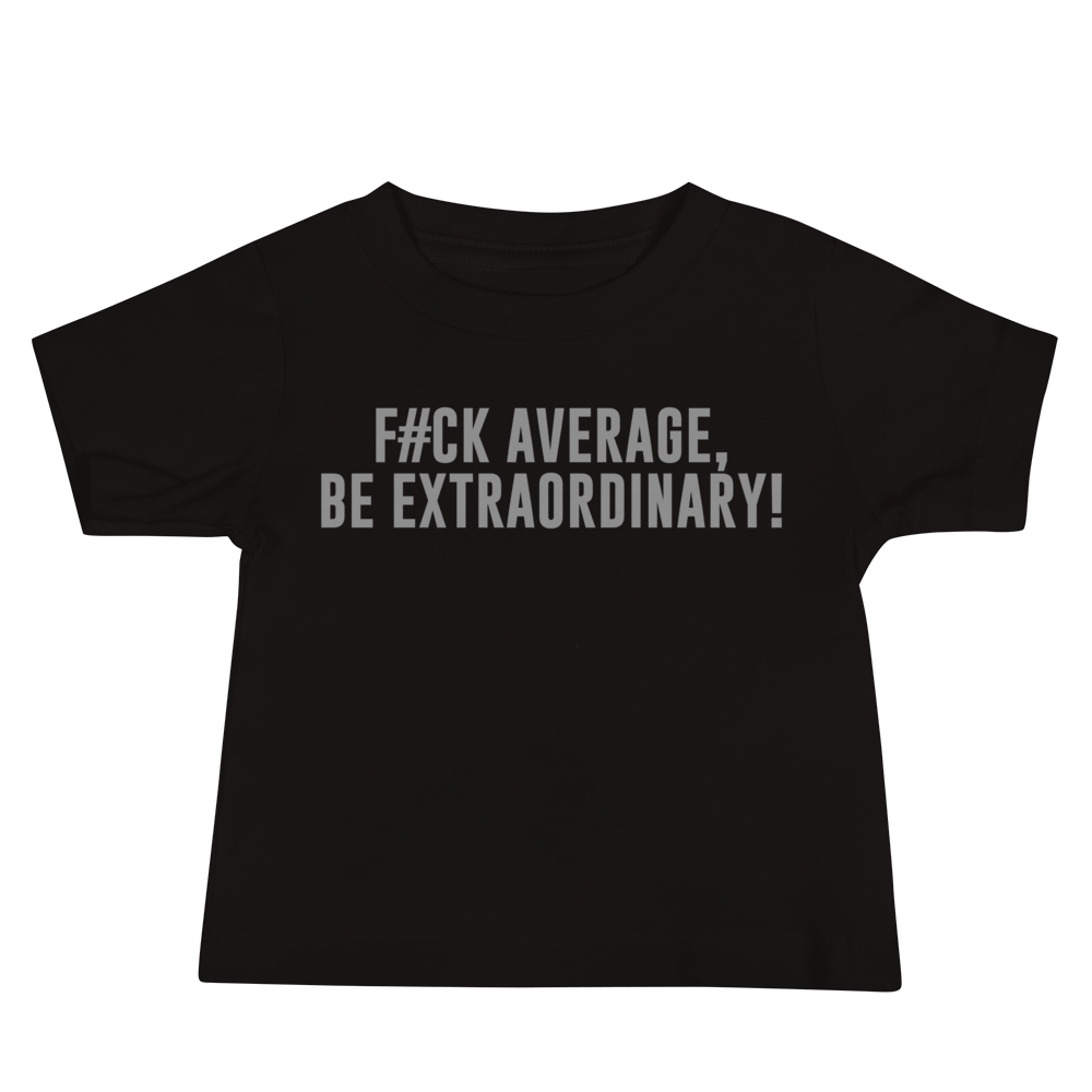"F#Ck Average, Be Extraordinary!" printed on a black baby jersey short sleeve tee laying on a flat surface