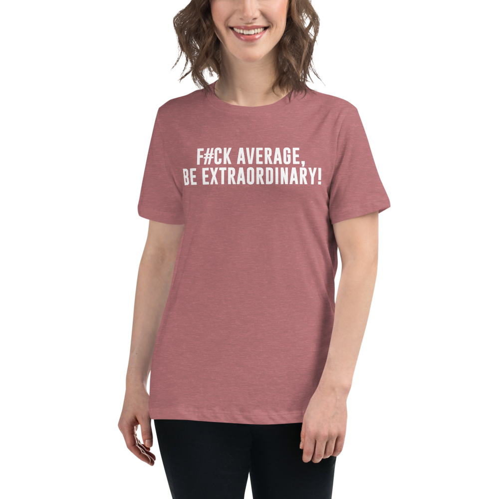 "F#Ck Average, Be Extraordinary!" printed on a heather mauve women's relaxed t-shirt worn by a female