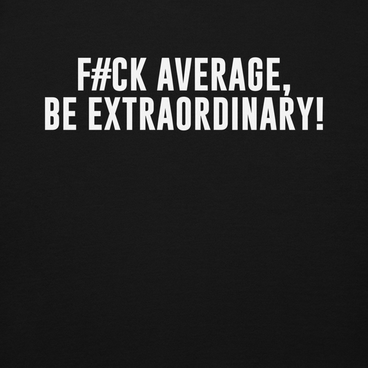 "F#Ck Average, Be Extraordinary!" printed on a black background