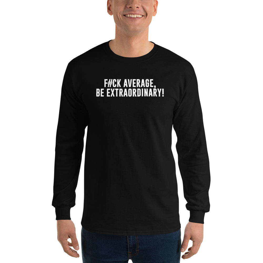 "F#Ck Average, Be Extraordinary!" printed on a black men's long sleeve shirt worn by a male