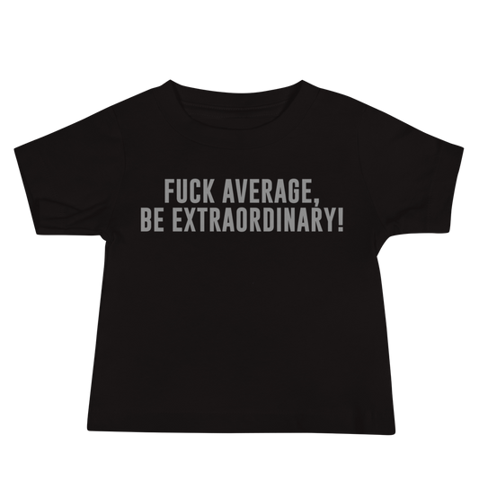 "Fuck Average, Be Extraordinary!" printed on a black baby jersey short sleeve tee laying on a flat surface