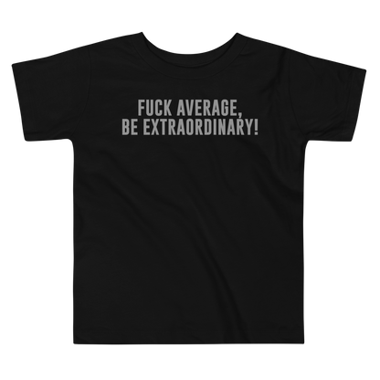 "Fuck Average, Be Extraordinary!" printed on a black toddler short sleeve tee laying on a flat surface