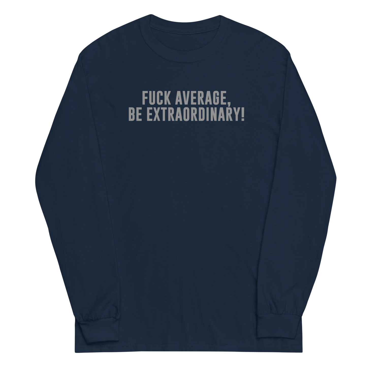 "Fuck Average, Be Extraordinary!" printed on a navy men's long sleeve shirt laying on a flat surface