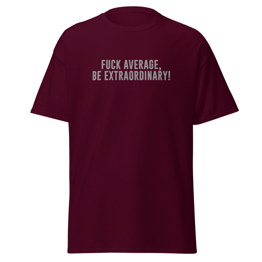 "Fuck Average, Be Extraordinary!" printed on a maroon on an invisible body