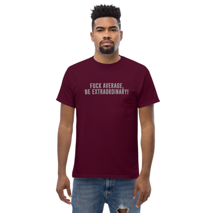 "Fuck Average, Be Extraordinary!" printed on a maroon unisex classic tee worn by a male