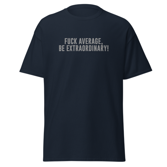 "Fuck Average, Be Extraordinary!" printed on a navy unisex classic tee laying on a flat surface