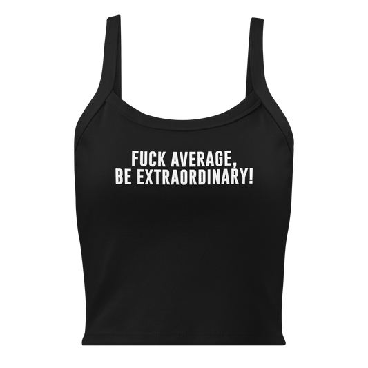 "Fuck Average, Be Extraordinary!" printed on a solid black blend women's micro-rib tanktop laying on a flat surface