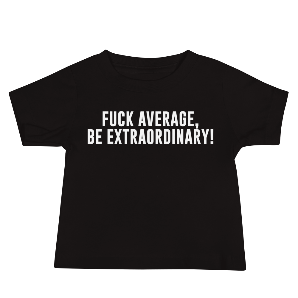 "Fuck Average, Be Extraordinary!" printed on a black baby jersey short sleeve tee laying on a flat surface