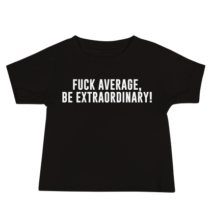 "Fuck Average, Be Extraordinary!" printed on a black baby jersey short sleeve tee laying on a flat surface