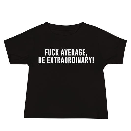 "Fuck Average, Be Extraordinary!" printed on a black baby jersey short sleeve tee laying on a flat surface