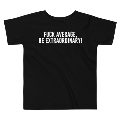 "Fuck Average, Be Extraordinary!" printed on a black toddler short sleeve tee laying on a flat surface