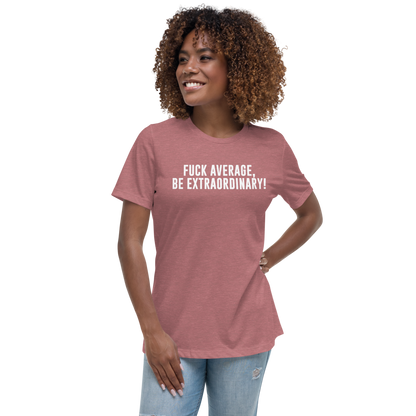 "Fuck Average, Be Extraordinary!" printed on a heather mauve women's relaxed t-shirt worn by a female