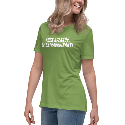 "Fuck Average, Be Extraordinary!" printed on a leaf women's relaxed t-shirt worn by a female
