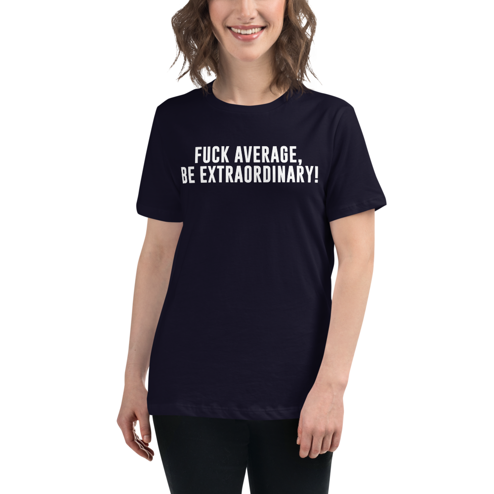 "Fuck Average, Be Extraordinary!" printed on a navy women's relaxed t-shirt worn by a female