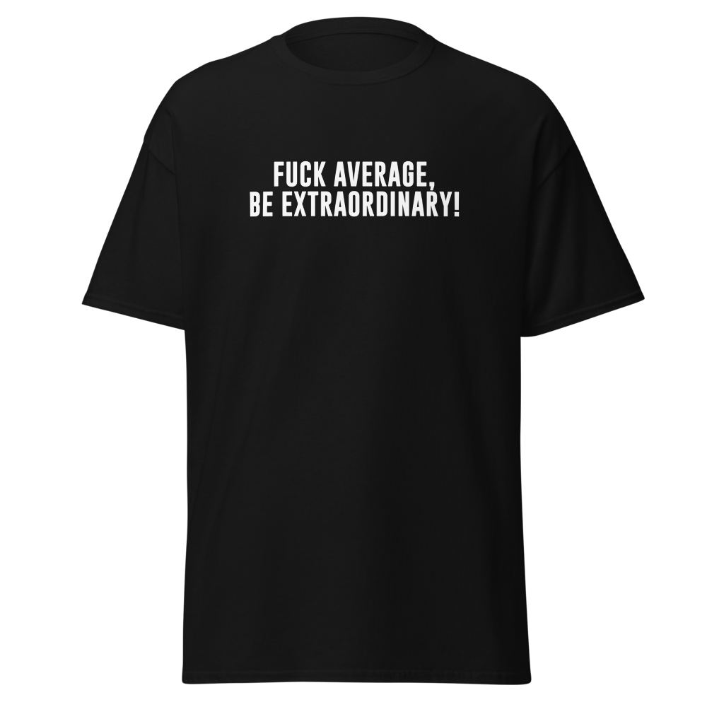 "Fuck Average, Be Extraordinary!" printed on a black unisex classic tee laying on a flat surface