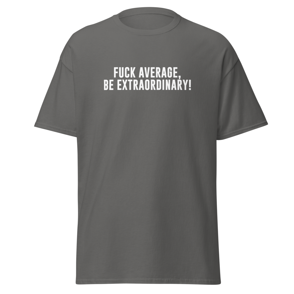 "Fuck Average, Be Extraordinary!" printed on a charcoal on an invisible body