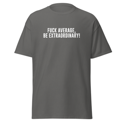 "Fuck Average, Be Extraordinary!" printed on a charcoal on an invisible body