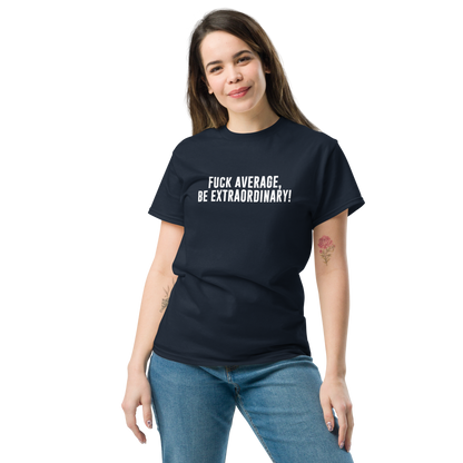 "Fuck Average, Be Extraordinary!" printed on a navy unisex classic tee worn by a female