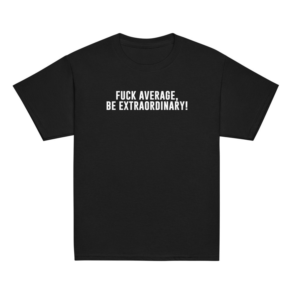 "Fuck Average, Be Extraordinary!" printed on a black youth classic tee laying on a flat surface