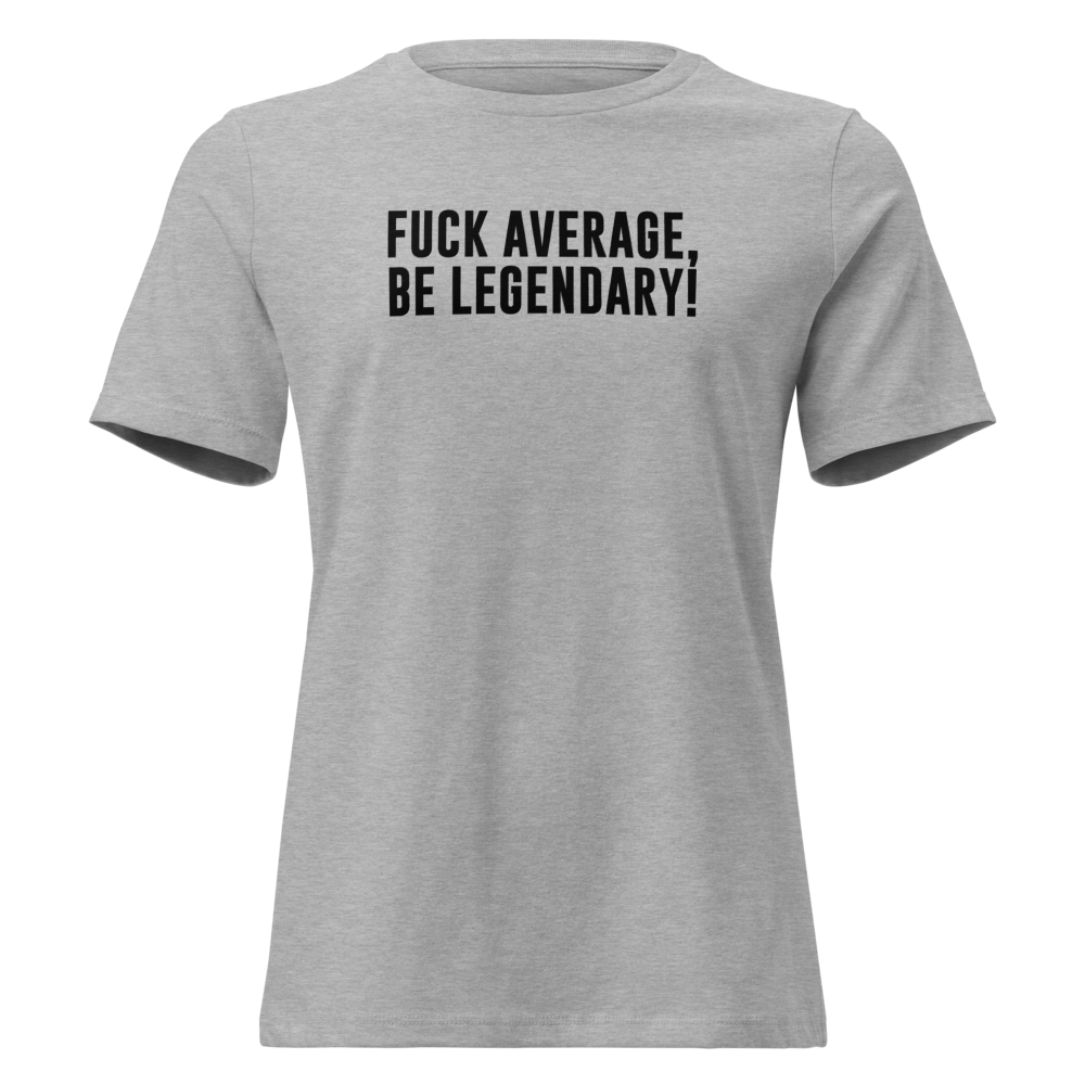 "Fuck Average, Be Legendary!" printed on a athletic heather on an invisible / simulated body