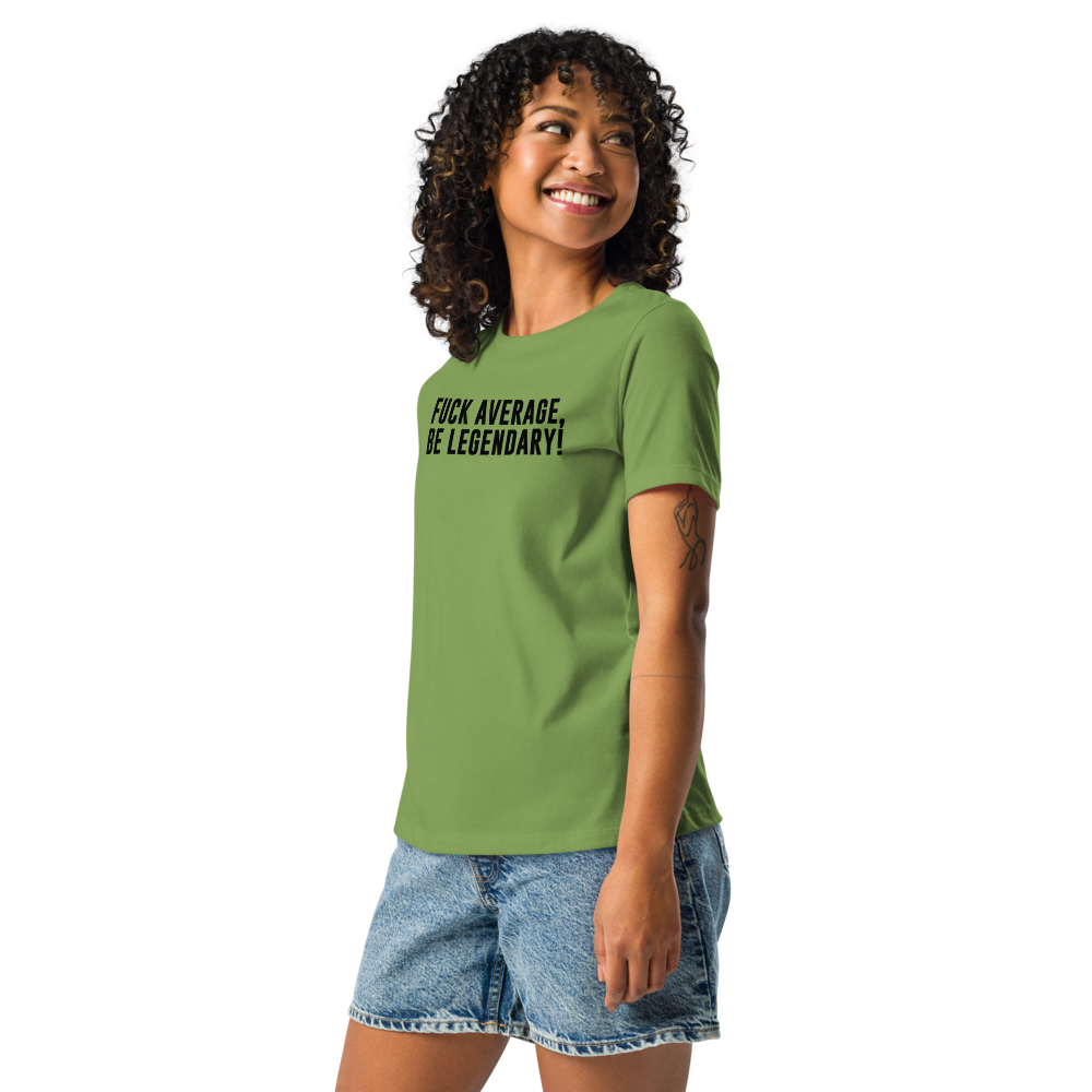 "Fuck Average, Be Legendary!" printed on a leaf women's relaxed t-shirt worn by a female