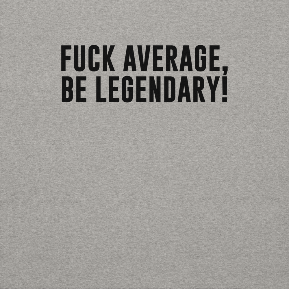 "Fuck Average, Be Legendary!" printed on a carbon grey background