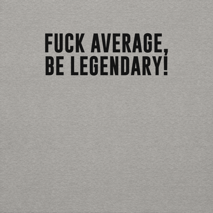 "Fuck Average, Be Legendary!" printed on a carbon grey background