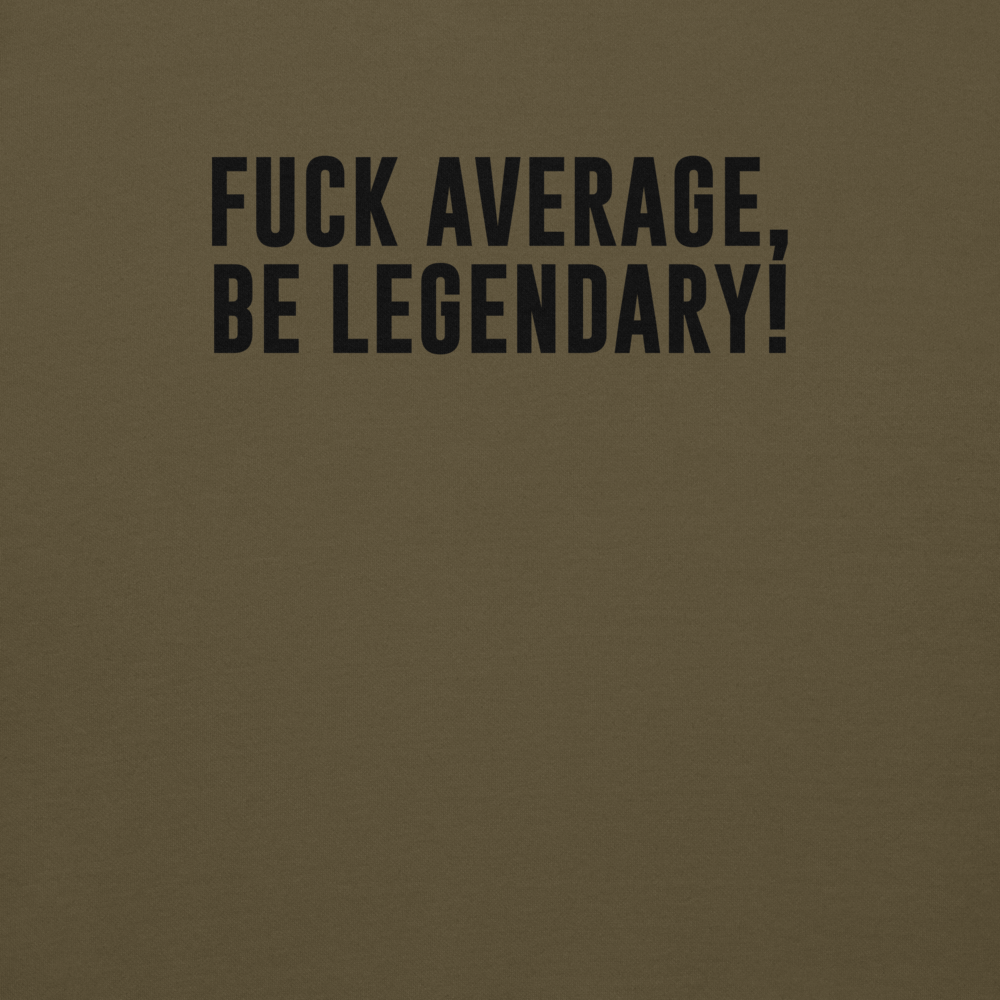 "Fuck Average, Be Legendary!" printed on a military green background