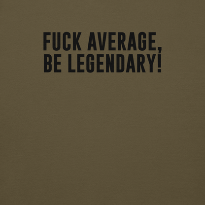 "Fuck Average, Be Legendary!" printed on a military green background