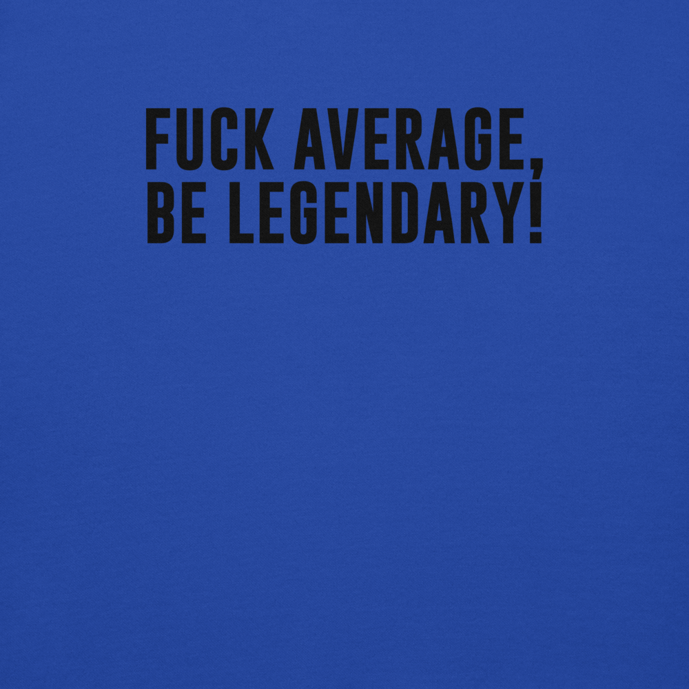 "Fuck Average, Be Legendary!" printed on a team royal background