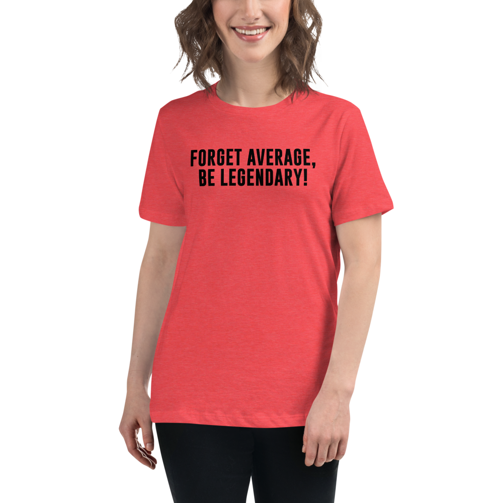 "Forget Average, Be Legendary!" printed on a heather red women's relaxed t-shirt worn by a female