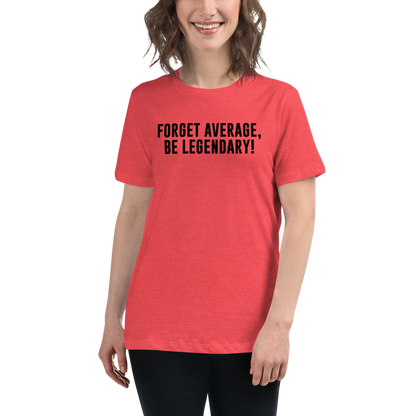"Forget Average, Be Legendary!" printed on a heather red women's relaxed t-shirt worn by a female