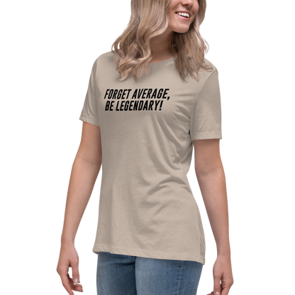 "Forget Average, Be Legendary!" printed on a heather stone women's relaxed t-shirt worn by a female