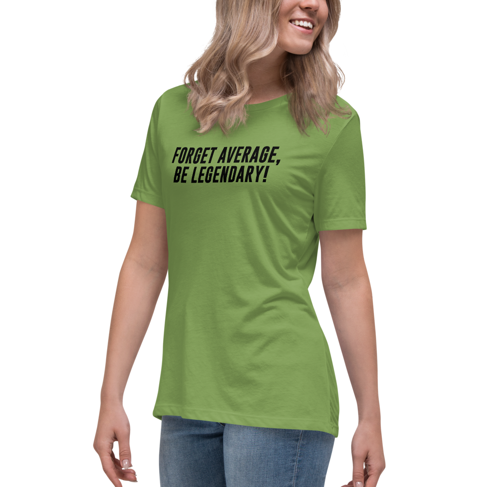 "Forget Average, Be Legendary!" printed on a leaf women's relaxed t-shirt worn by a female