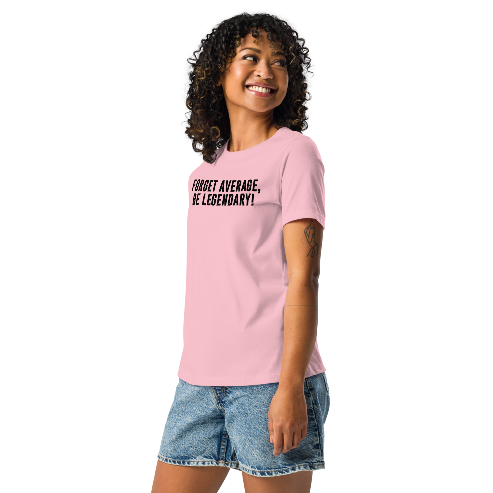 "Forget Average, Be Legendary!" printed on a pink women's relaxed t-shirt worn by a female